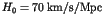 $ H_0 = 70 \; {\rm km/s/Mpc}$